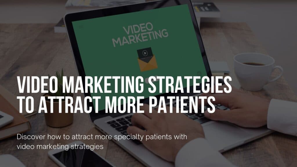 Discover how to attract more specialty patients with video marketing strategies