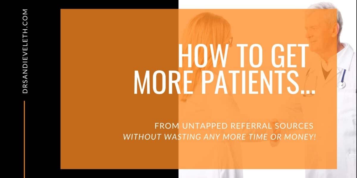 How to Get More Patients from Untapped Referral Sources!