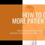 How to Get More Patients from Untapped Referral Sources!