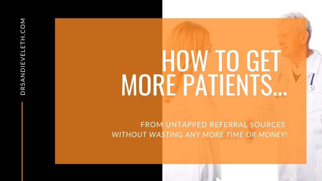 How to Get More Patients from Untapped Referral Sources!