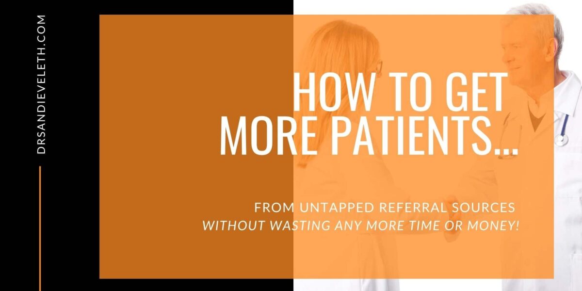 How to Get More Patients from Untapped Referral Sources!