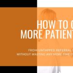 How to Get More Patients from Untapped Referral Sources!